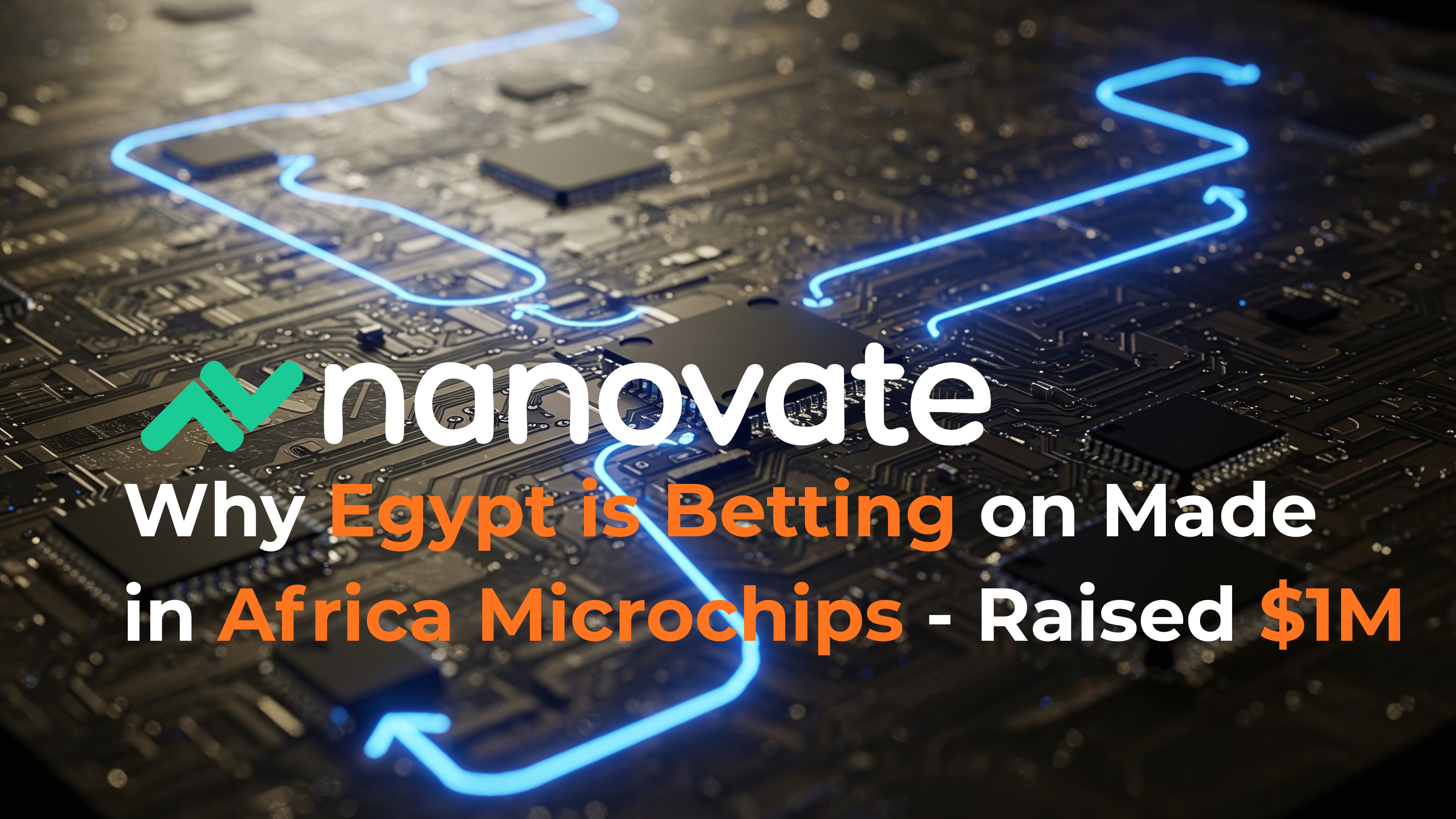 Nanovate Raises $1M: Why Egypt is Betting on Made in Africa Microchips